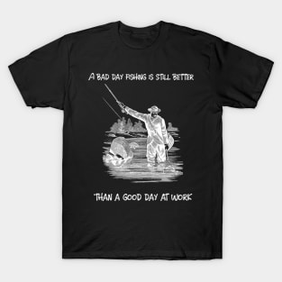 A bad day fishing is still better than a good day at work T-Shirt